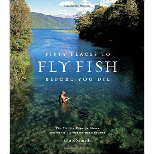 Fifty Places to Fly Fish Before You Die: Fly-Fishing Experts Share the –  Bear's Den Fly Fishing Co.