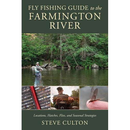 Fly Fishing Guide to the Farmington River: Locations, Hatches, Flies, and Seasonal Strategies, by Steve Culton