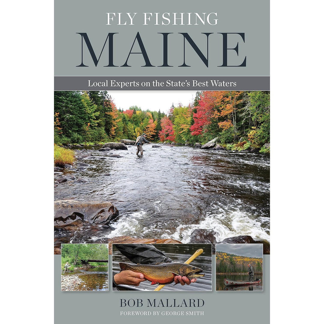 Fly Fishing Maine: Local Experts on the State's Best Waters, by Bob Mallard