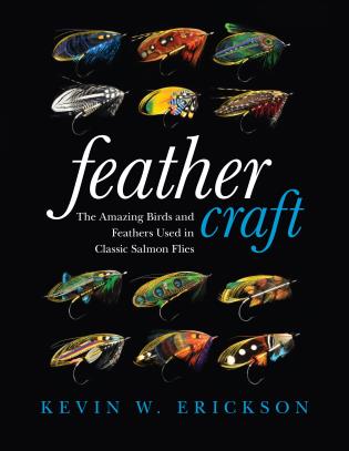 Feather Craft: The Amazing Birds and Feathers Used in Classic Salmon Flies, by Kevin Erickson