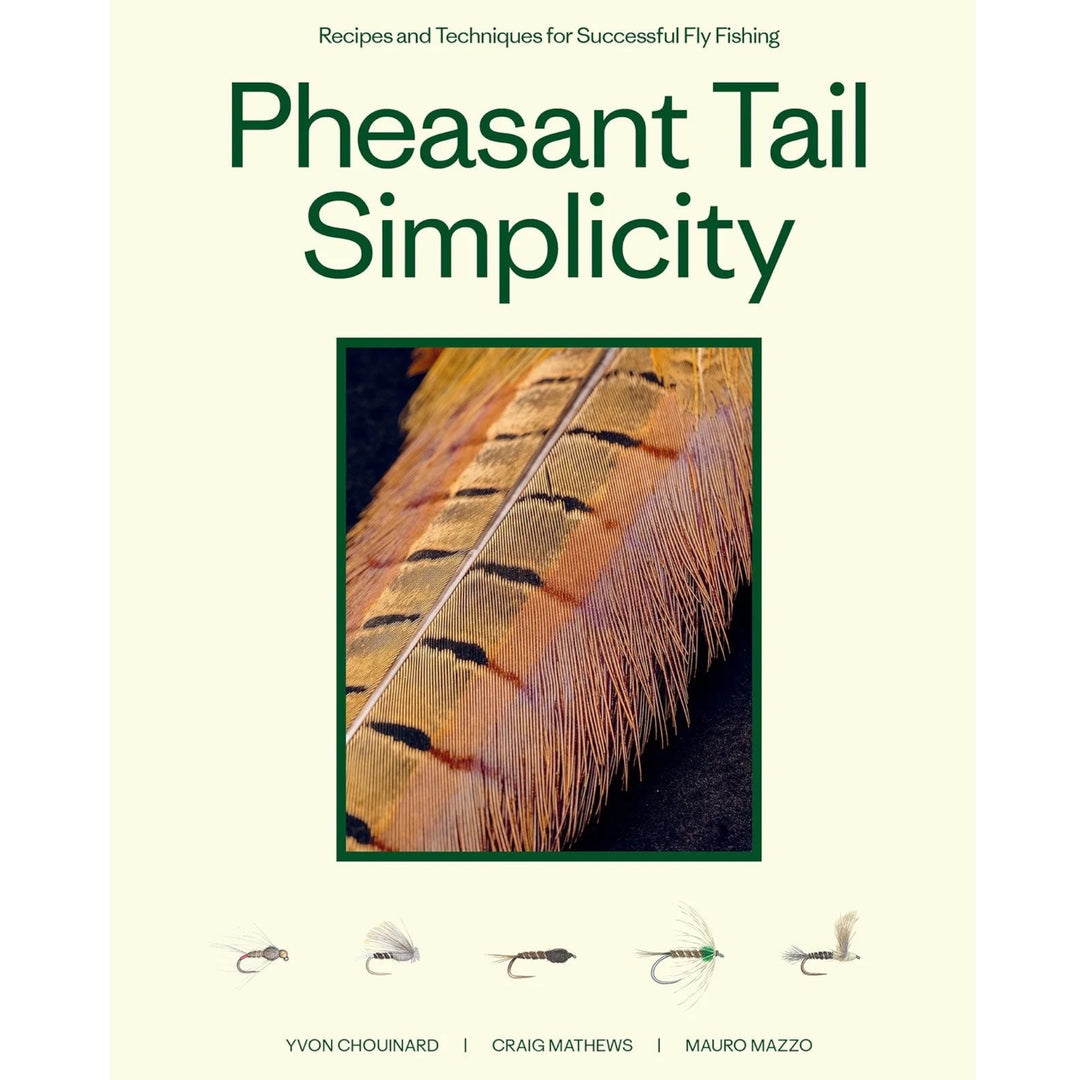 Pheasant Tail Simplicity: Recipes and Techniques for Successful Fly Fishing, by Yvon Chouinard, Craig Mathews, Mauro Mazzo