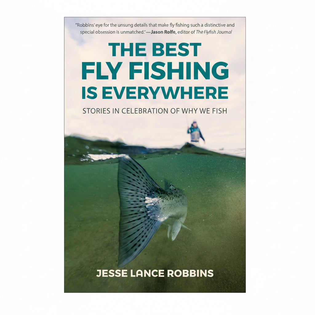 The Best Fly Fishing is Everywhere, by Jesse Lance Robbins