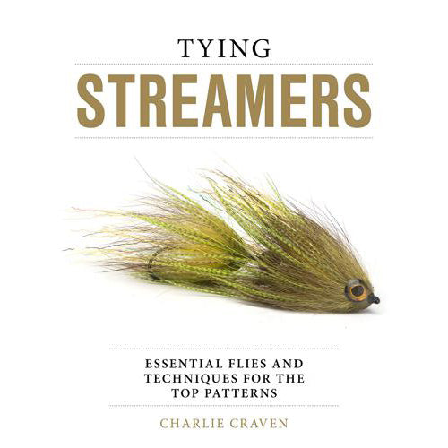 Tying Streamers: Essential Flies and Techniques for the Top Patterns, by Charlie Craven