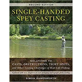 Single-Handed Spey Casting: Solutions to Casts, Obstructions, Tight Spots, and Other Casting Challenges of Real-Life Fishing