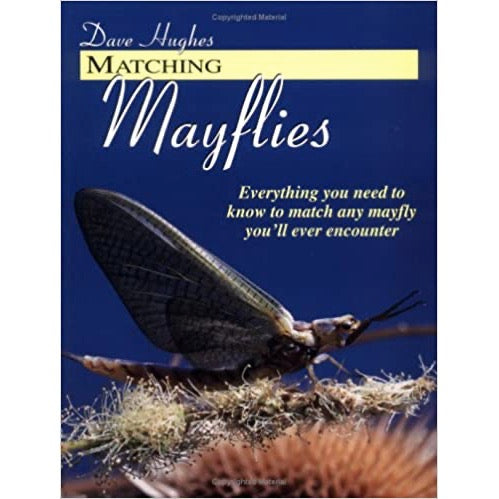 Matching Mayflies: Everything You Need to Know to Match Any Mayfly You'll Ever Encounter