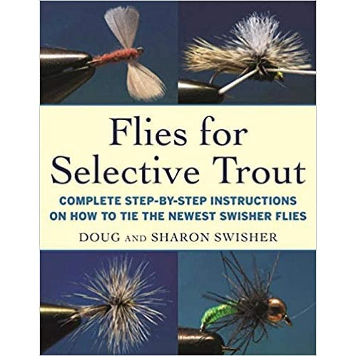 Flies for Selective Trout: Complete Step-by-Step Instructions on How to Tie the Newest Swisher Flies